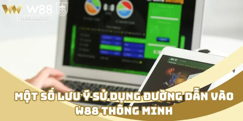 Một số lưu ý sử dụng đường dẫn vào W88 thông minh