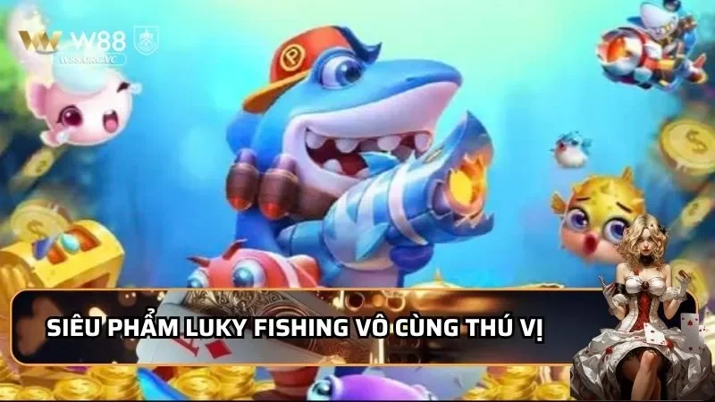 Siêu phẩm Luky Fishing vô cùng thú vị