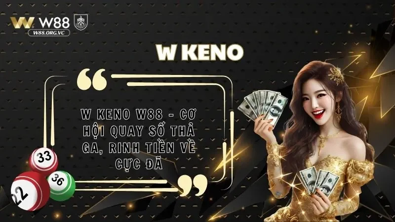 W Keno W88 - Cơ Hội Quay Số Thả Ga, Rinh Tiền Về Cực Đã